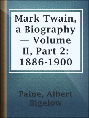 cover image of Mark Twain, a Biography — Volume II, Part 2: 1886-1900